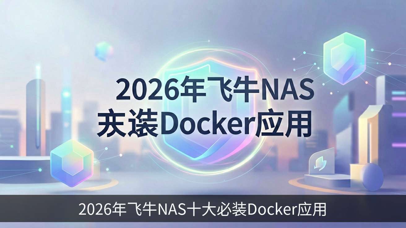 2026年飞牛NAS十大必装Docker应用
