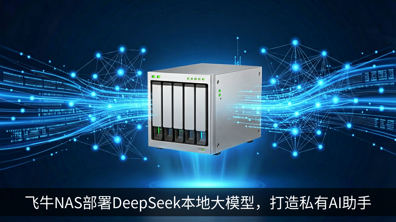飞牛NAS部署DeepSeek本地大模型，打造私有AI助手