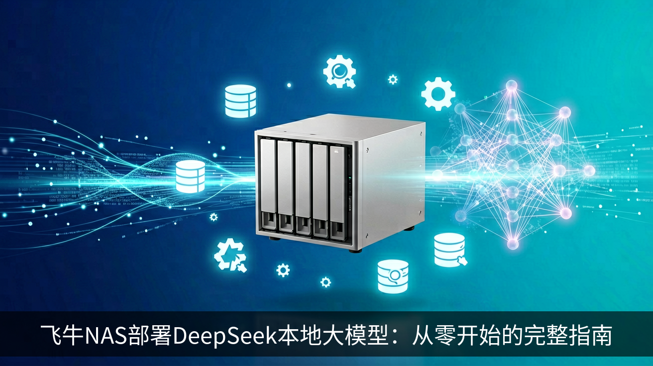 飞牛NAS部署DeepSeek本地大模型：从零开始的完整指南